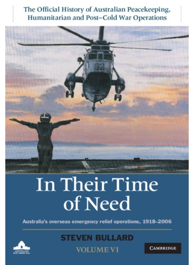In their Time of Need : Australia's Overseas Emergency Relief Operations 1918-2006 : Volume 6 