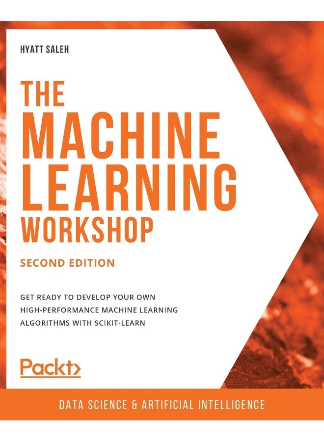 Packt The Machine Learning Workshop - Second Edition: Get ready to develop your own high-performance machine learning algorithms with scikit-learn 