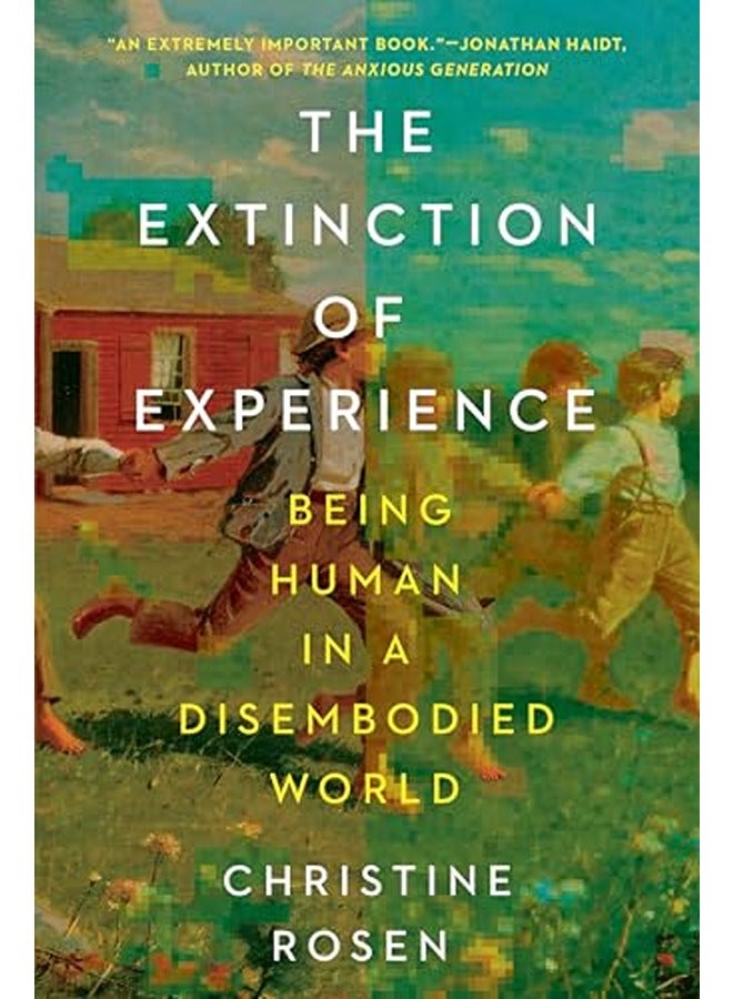 The Extinction Of Experience: Being Human In A Disembodied World
