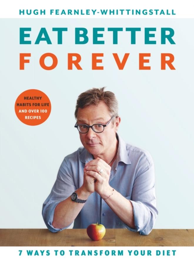 Eat Better Forever : 7 Ways to Transform Your Diet 
