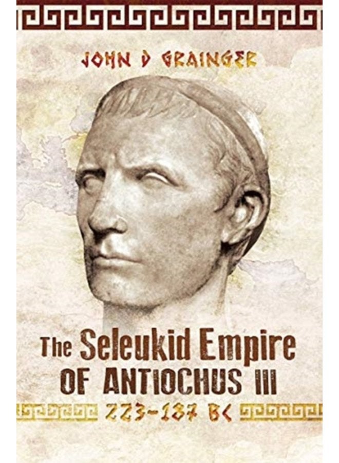 The Seleukid Empire of Antiochus III 223 187 BC - Paperback