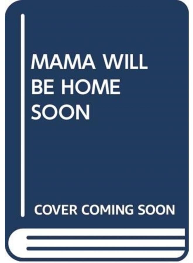 MAMA WILL BE HOME SOON 