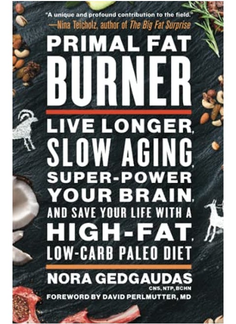 Primal Fat Burner: Live Longer, Slow Aging, Super-Power Your Brain, and Save Your Life with a High-F