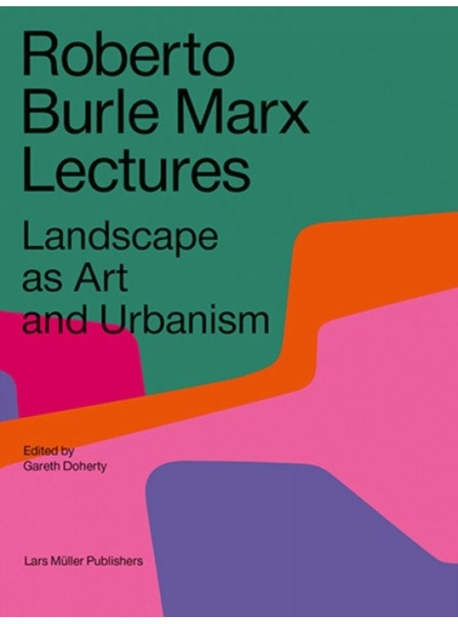 Roberto Burle Marx Lectures Landscape as Art and Urbanism - Paperback