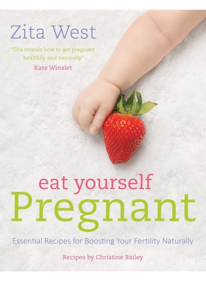 Eat Yourself Pregnant: Essential Recipes for Boosting Your Fertility 