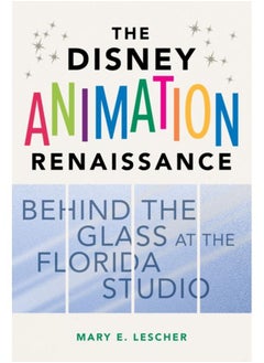 The Disney Animation Renaissance : Behind the Glass at the Florida Studio 