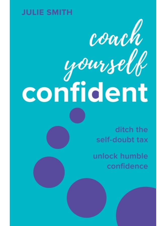 Coach Yourself Confident : Ditch the self-doubt tax, unlock humble confidence 