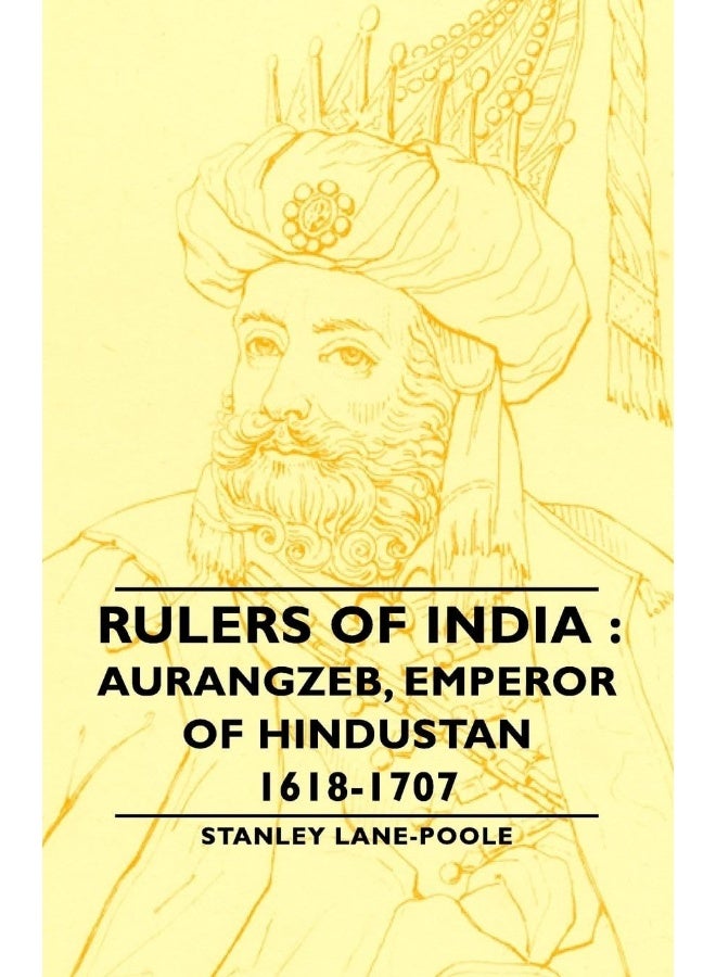 Rulers Of India: Aurangzeb, Emperor of Hindustan, 1618-1707 