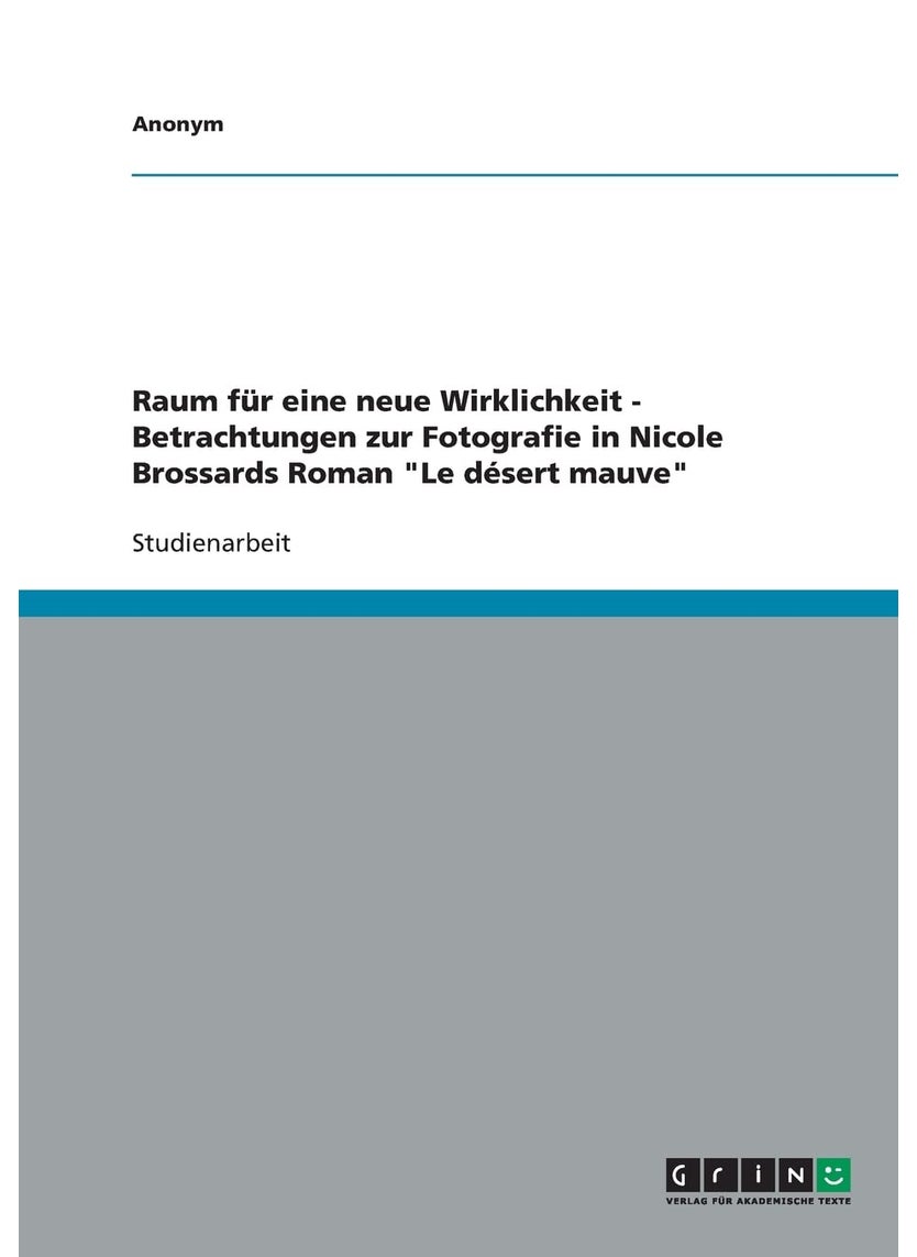 Raum für eine neue Wirklichkeit - Betrachtungen zur Fotografie in Nicole Brossards Roman "Le désert mauve" 