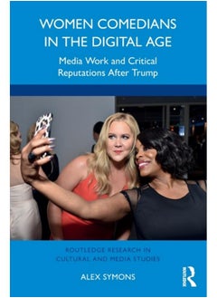 Women Comedians in the Digital Age : Media Work and Critical Reputations After Trump 