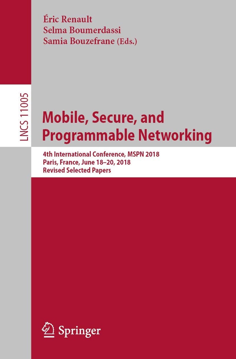 Mobile, Secure, and Programmable Networking: 4th International Conference, MSPN 2018, Paris, France, June 18-20, 2018, Revised Selected Papers 
