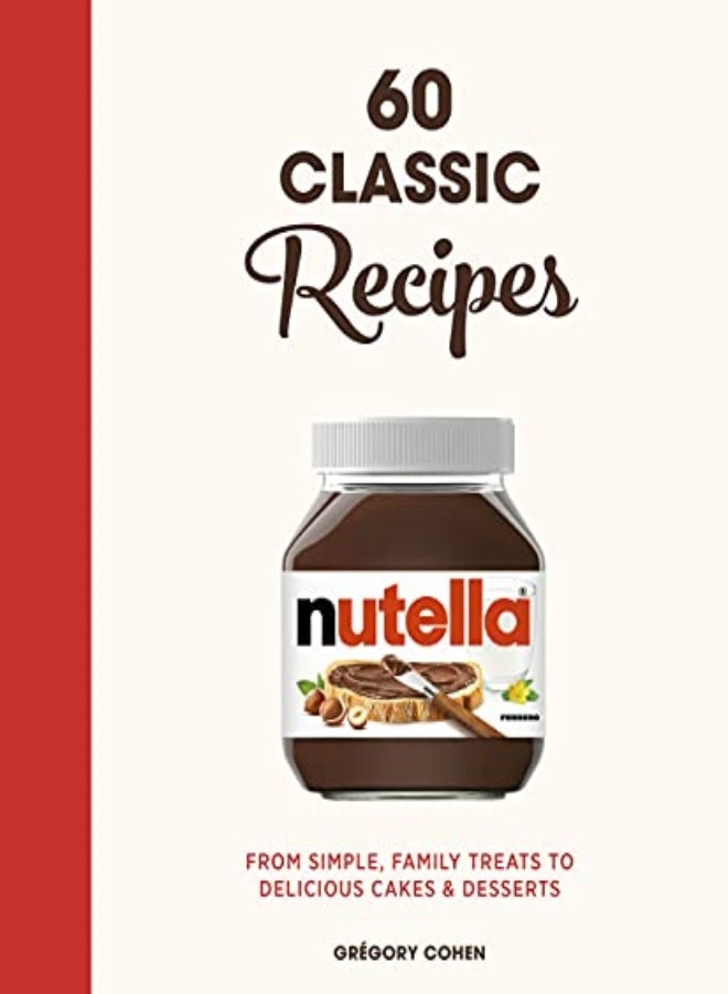 Nutella: 60 Classic Recipes: From simple, family treats to delicious cakes & desserts: Official Cook 