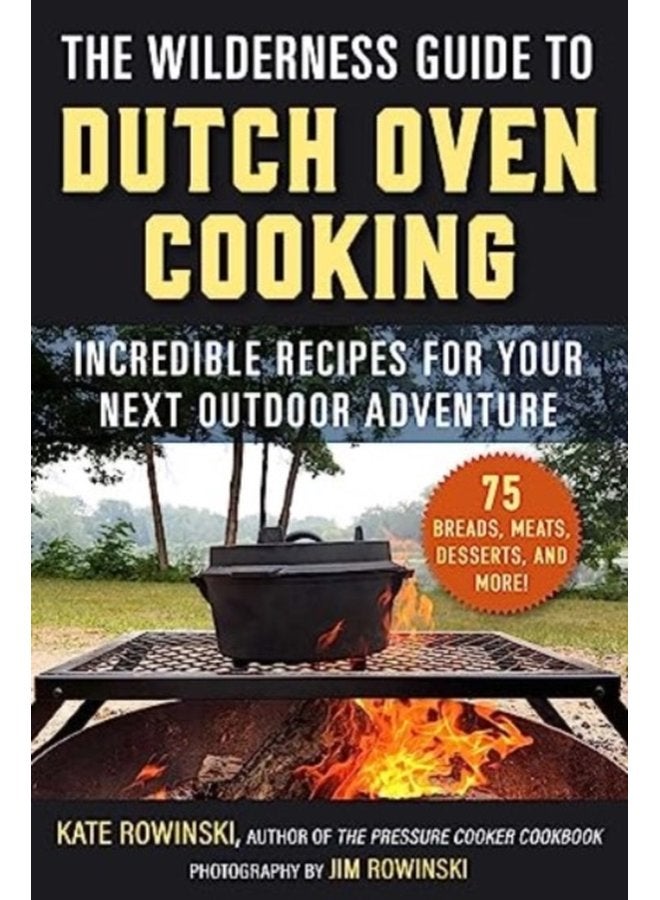 The Wilderness Guide to Dutch Oven Cooking Incredible Recipes for Your Next Outdoor Adventure - Paperback