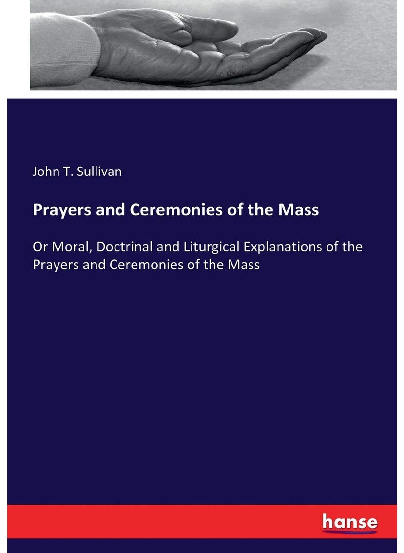 Prayers and Ceremonies of the Mass: Or Moral, Doctrinal and Liturgical Explanations of the Prayers and Ceremonies of the Mass  - Image 1