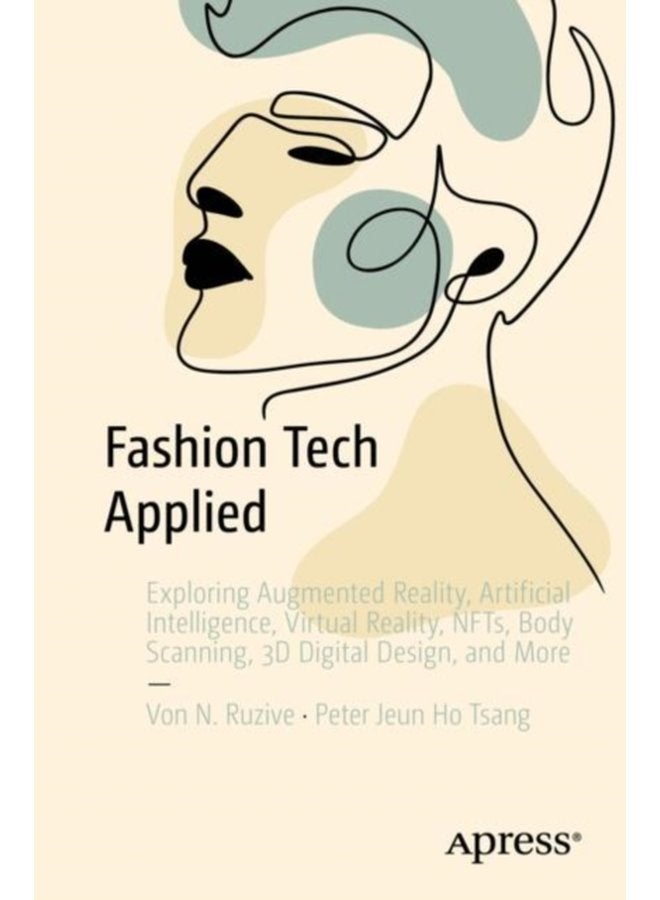 Fashion Tech Applied Exploring Augmented Reality Artificial Intelligence Virtual Reality NFTs Body Scanning 3D Digital Design and More - Paperback