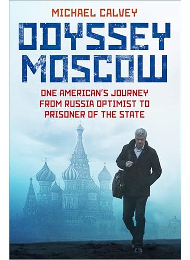 Odyssey Moscow: One American's Journey from Russia Optimist to Prisoner of the State