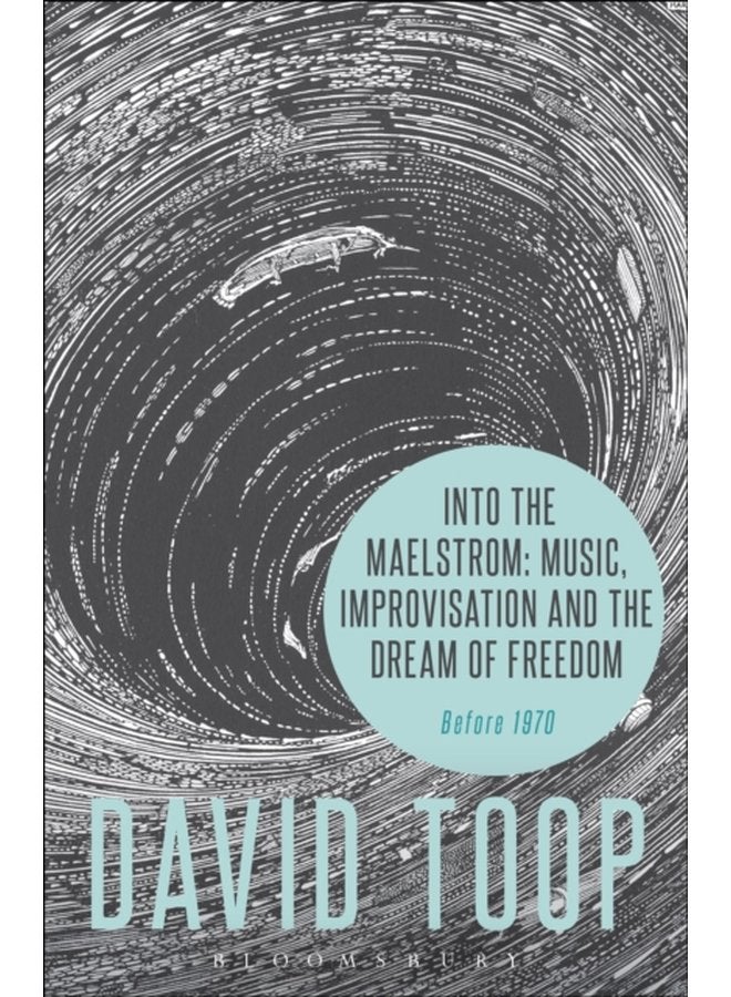 Into the Maelstrom Music Improvisation and the Dream of Freedom Before 1970 - Paperback