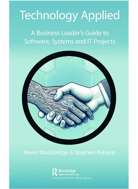 Technology Applied: A Business Leader's Guide to Software, Systems and IT Projects