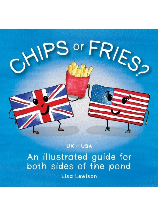 Chips or fries An illustrated guide for both sides of the pond UK USA - Paperback