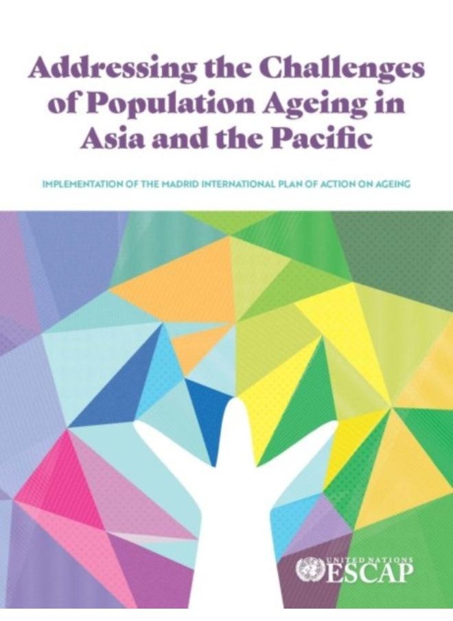 Addressing The Challenges Of Population Ageing In Asia And The Pacific : Implementation Of The Madrid International Plan Of Action On Ageing - Paperback 