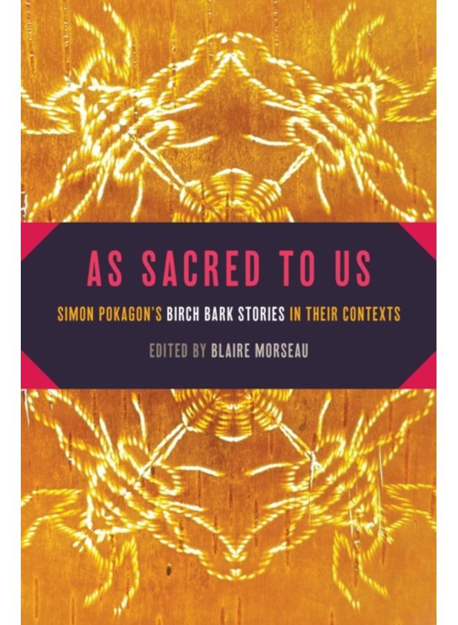 As Sacred to Us : Simon Pokagon's Birch Bark Stories in Their Contexts 