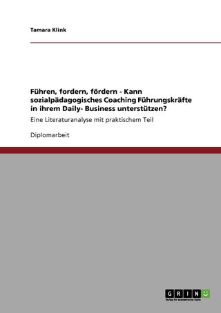 Führen, fordern, fördern - Kann sozialpädagogisches Coaching Führungskräfte in ihrem Daily- Business unterstützen?: Eine Literaturanalyse mit praktischem Teil - pzsku/Z5BC4BBE63A4F3C76969FZ/45/1749122846/527f031b-f55e-4de3-88bf-2e7256894eae