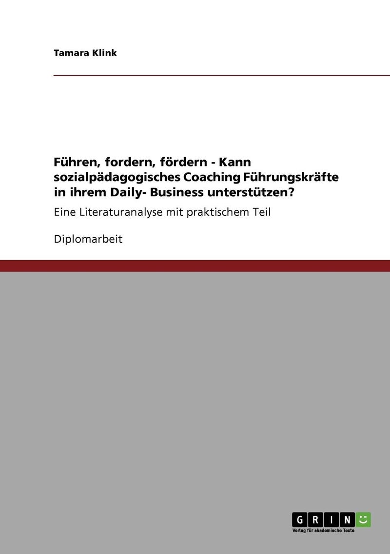 Führen, fordern, fördern - Kann sozialpädagogisches Coaching Führungskräfte in ihrem Daily- Business unterstützen?: Eine Literaturanalyse mit praktischem Teil