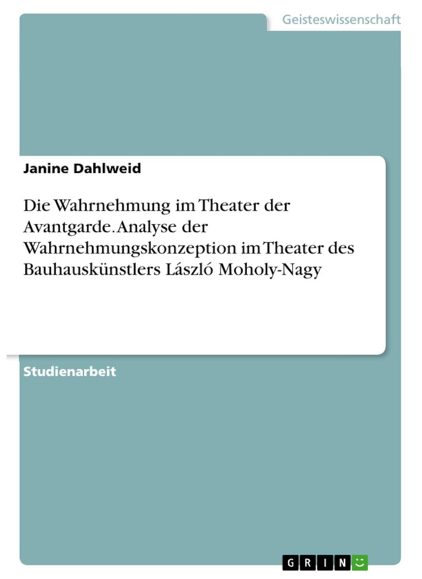 Die Wahrnehmung im Theater der Avantgarde. Analyse der Wahrnehmungskonzeption im Theater des Bauhauskünstlers László Moholy-Nagy 