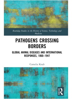 Pathogens Crossing Borders: Global Animal Diseases and International Responses, 1860–1947 