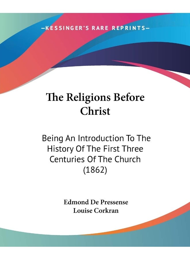 The Religions Before Christ: Being An Introduction To The History Of The First Three Centuries Of The Church (1862) 