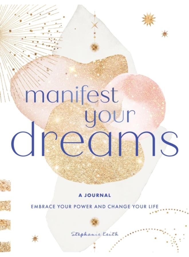 Manifest Your Dreams: A Journal : Embrace Your Power & Change your Life 
