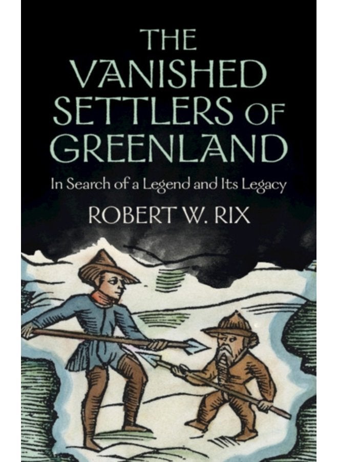 The Vanished Settlers of Greenland In Search of a Legend and Its Legacy - Hardback