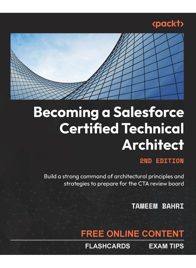 Becoming a Salesforce Certified Technical Architect - Second Edition: Build a strong command of architectural principles and strategies to prepare for the CTA review board 