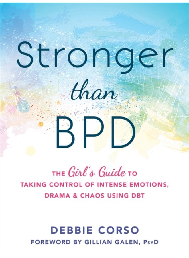 Stronger Than BPD The Girl s Guide to Taking Control of Intense Emotions Drama and Chaos Using DBT - Paperback