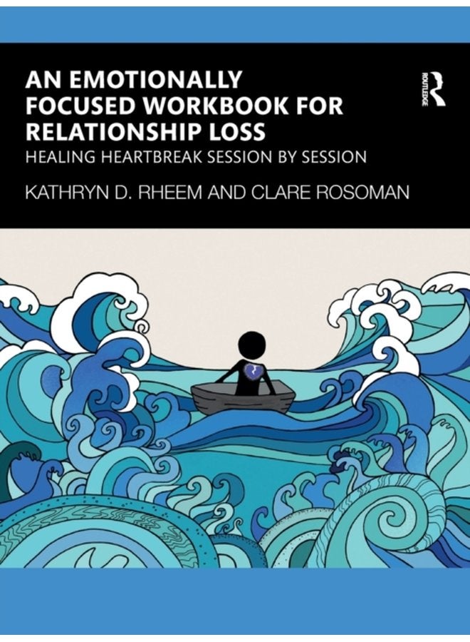 An Emotionally Focused Workbook for Relationship Loss Healing Heartbreak Session By Session - Paperback