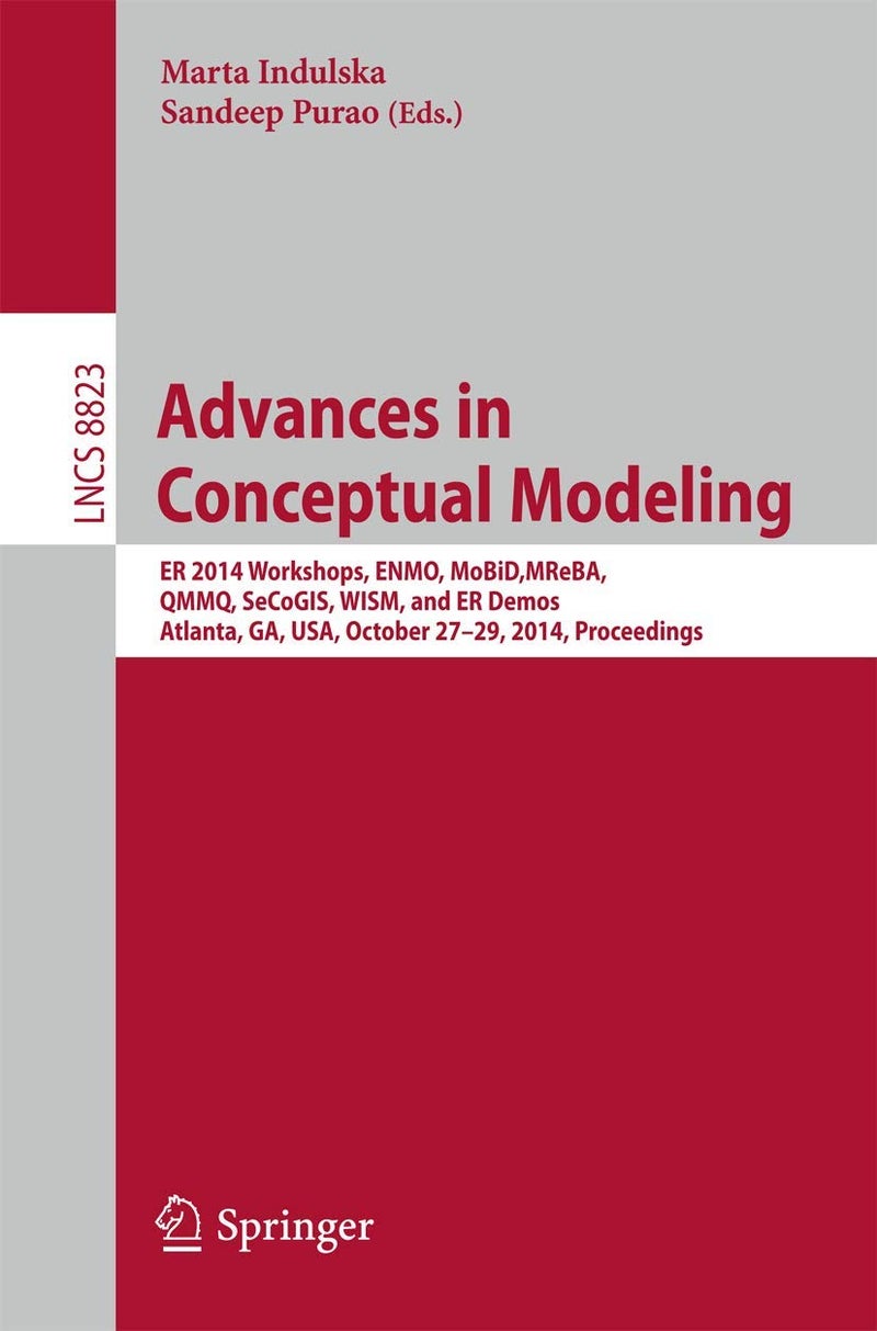 Advances in Conceptual Modeling: ER 2014 Workshops, ENMO, MoBiD, MReBA, QMMQ, SeCoGIS, WISM, and ER Demos, Atlanta, GA, USA, October 27-29, 2014. Proceedings 