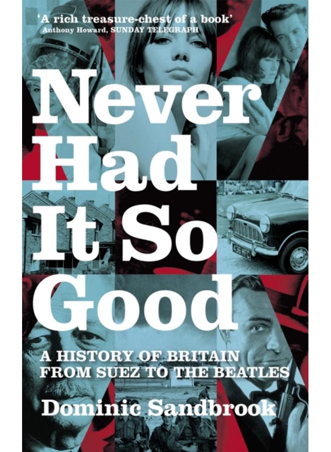 Never Had It So Good : A History of Britain from Suez to the Beatles 