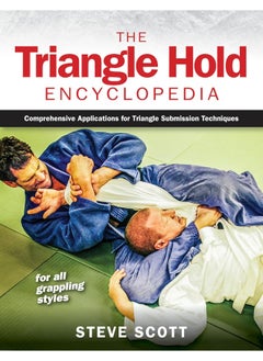 The Triangle Hold Encyclopedia: Comprehensive Applications for Triangle Submission Techniques for All Grappling Styles 