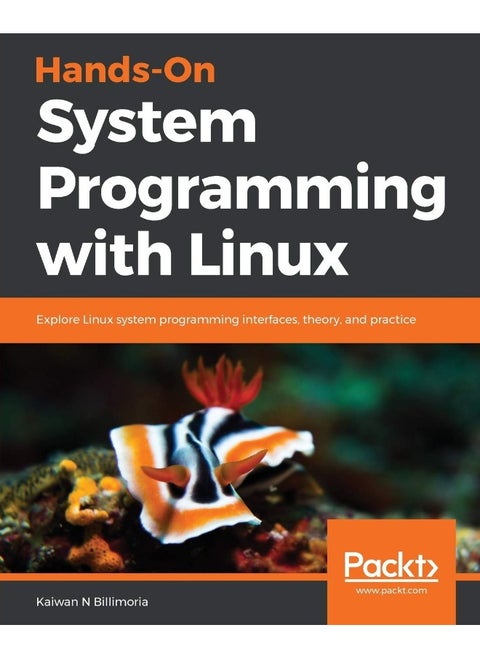 Hands-On System Programming with Linux: Explore Linux system programming interfaces, theory, and practice