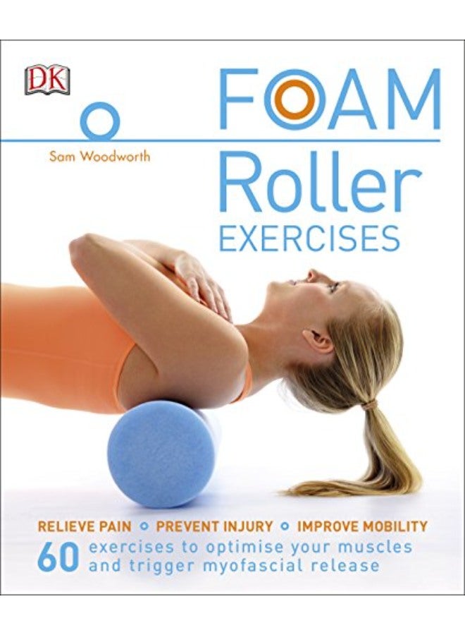 Foam Roller Exercises: Relieve Pain, Prevent Injury, Improve Mobility 
