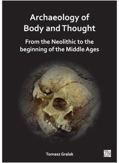 Archaeology of Body and Thought: From the Neolithic to the Beginning of the Middle 