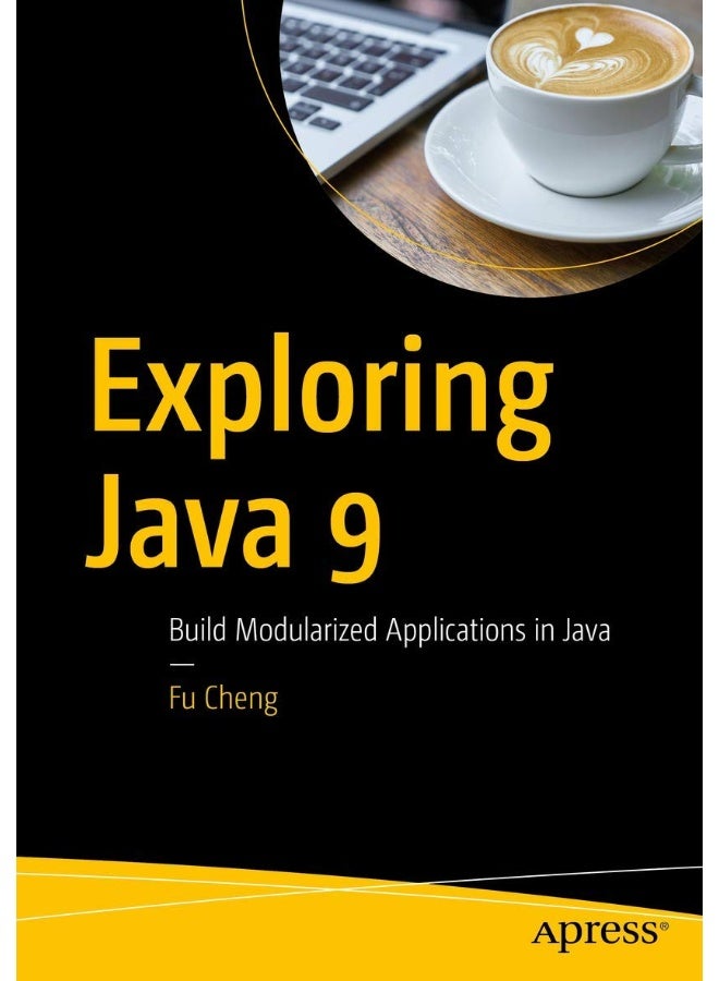 Exploring Java 9: Build Modularized Applications in Java