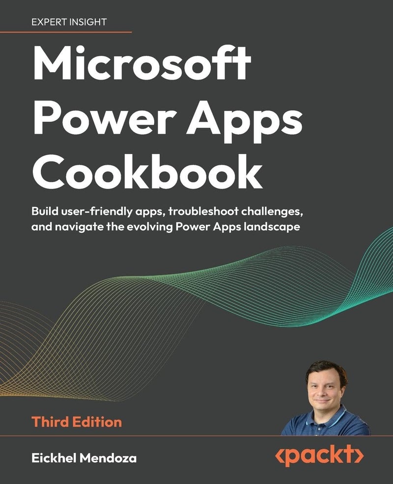 Microsoft Power Apps Cookbook - Third Edition: Build user-friendly apps, troubleshoot challenges, and navigate the evolving Power Apps landscape