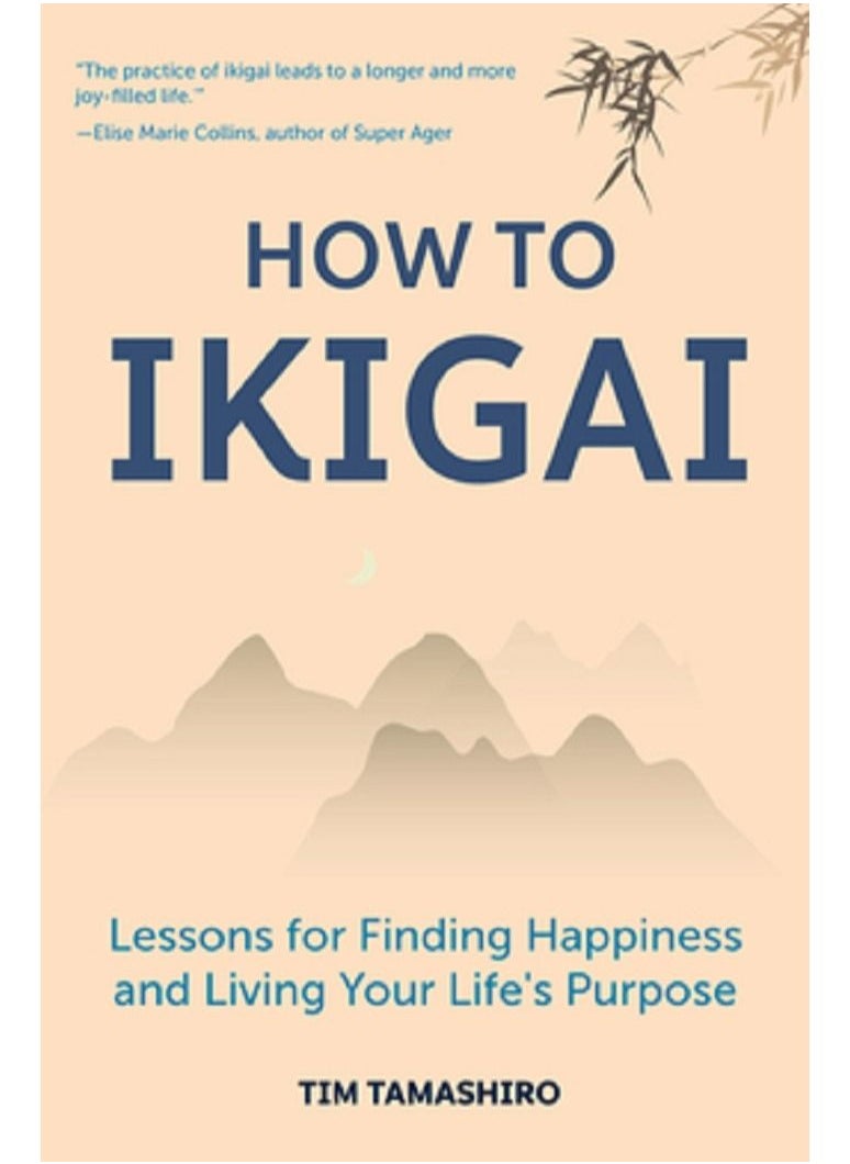 How to Ikigai: Lessons for Finding Happiness and Living Your Life's Purpose 