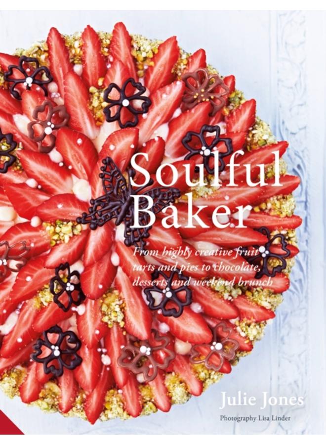 Soulful Baker : From highly creative fruit tarts and pies to chocolate, desserts and weekend brunch