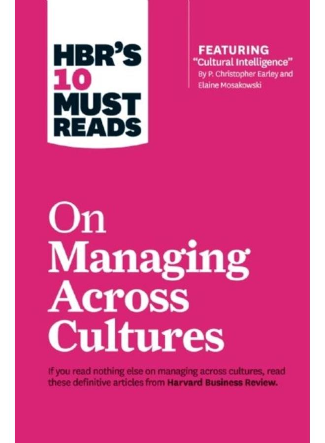 HBR's 10 Must Reads on Managing Across Cultures (with featured article "Cultural Intelligence" by P. Christopher Earley and Elaine Mosakowski) 