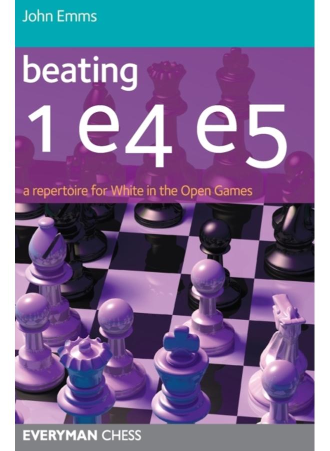 Beating 1 E4 E5 : A Repertoire for White in the Open Games 
