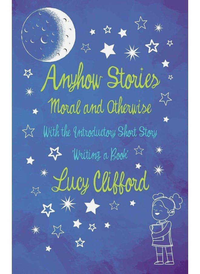 Anyhow Stories - Moral and Otherwise: With the Introductory Short Story 'Writing a Book' 