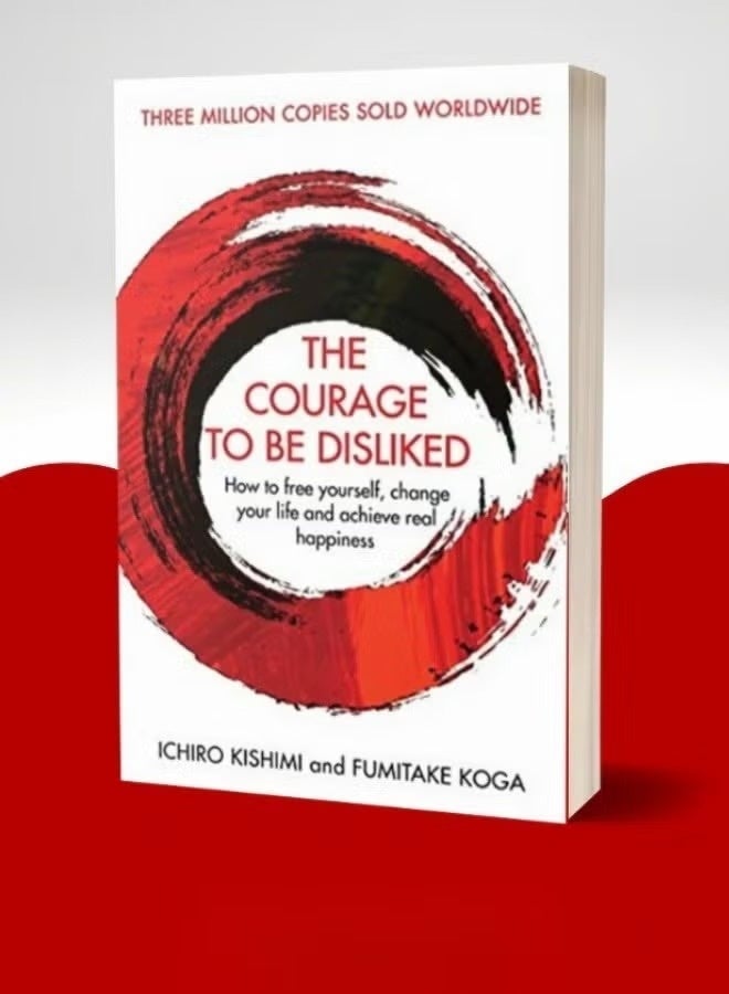 The Courage To Be Disliked: How To Free Yourself, Change Your Life, And Achieve Real Happiness
