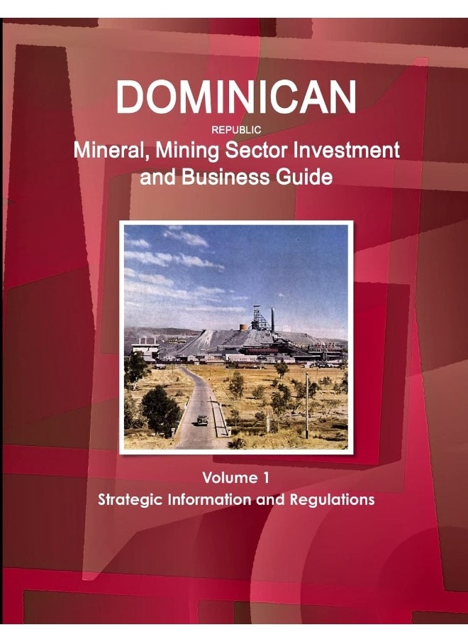 Dominican Republic Mineral, Mining Sector Investment and Business Guide Volume 1 Strategic Information and Regulations  - Image 1